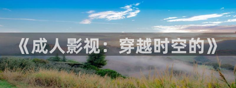 红叶影视完整版：《成人影视：穿越时空的》