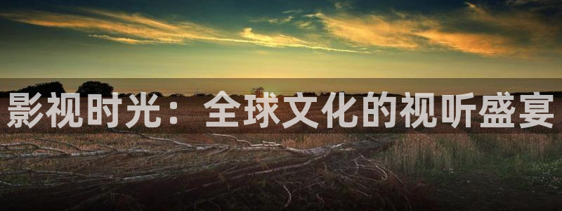 红叶影视：影视时光：全球文化的视听盛宴